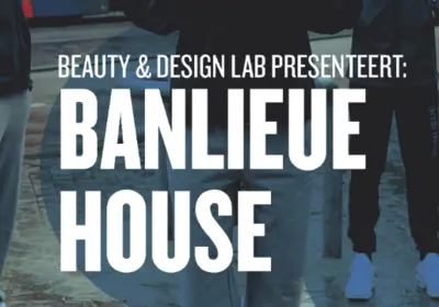 Beauty & Design Lab presenteert: Banlieue House